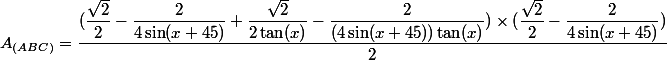 A_{(ABC)}=\dfrac{(\dfrac{\sqrt{2}}{2}-\dfrac{2}{4\sin(x+45)}+\dfrac{\sqrt{2}}{2\tan(x)}-\dfrac{2}{(4\sin(x+45))\tan(x)})\times(\dfrac{\sqrt{2}}{2}-\dfrac{2}{4\sin(x+45)})}{2}
